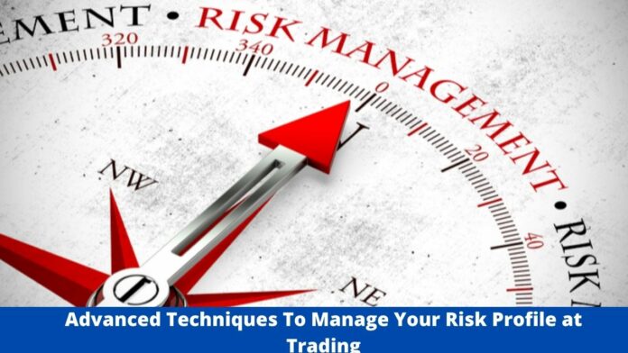 Advanced Techniques To Manage Your Risk Profile at Trading