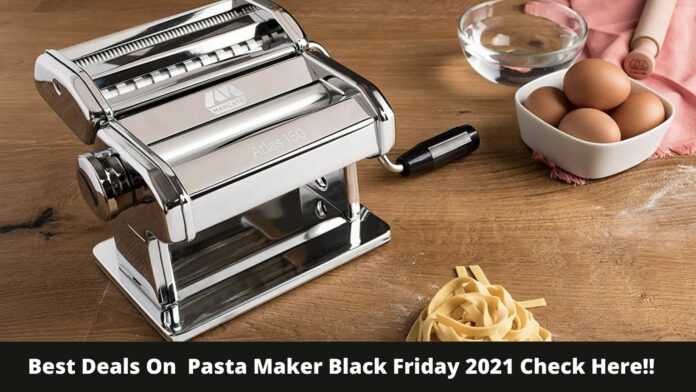 Best Deals On Pasta Maker Black Friday 2021 Check Here!!