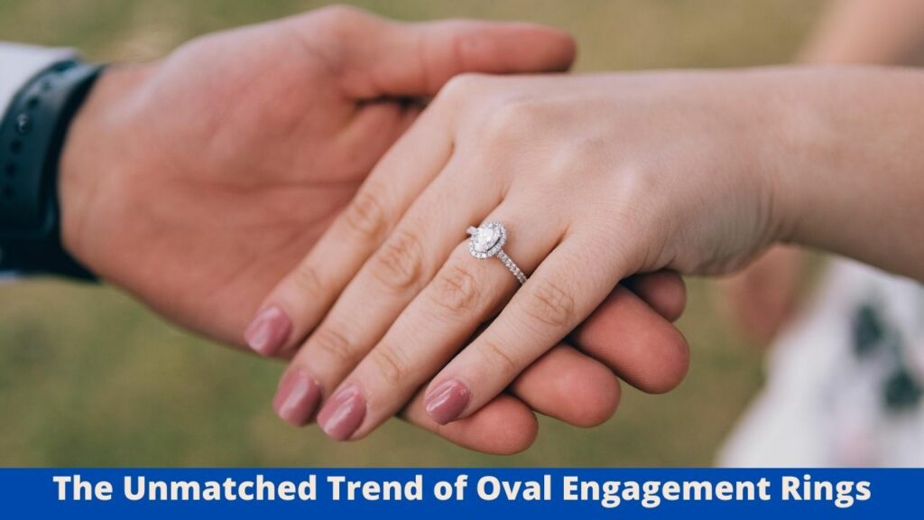 The Unmatched Trend of Oval Engagement Rings