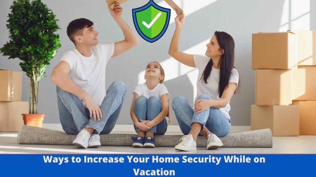 Ways to Increase Your Home Security While on Vacation