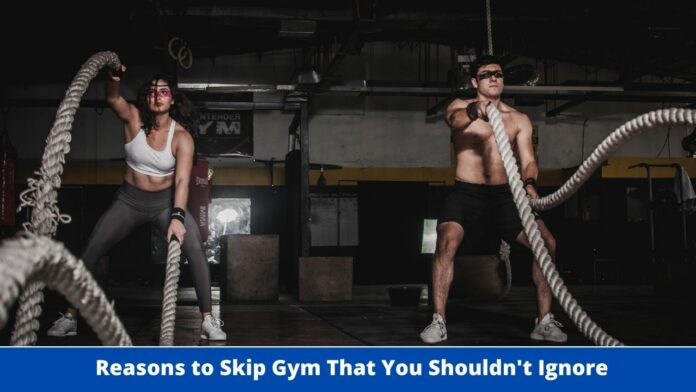 Reasons to Skip Gym That You Shouldn't Ignore