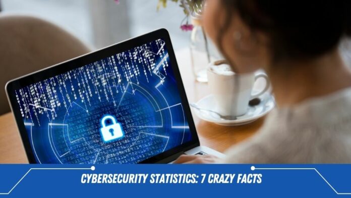 Cybersecurity Statistics: 7 Crazy Facts
