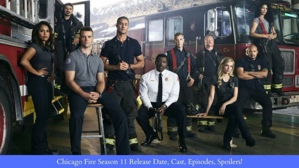 Chicago Fire Season 11 Release Date, Cast Episodes, Spoilers!