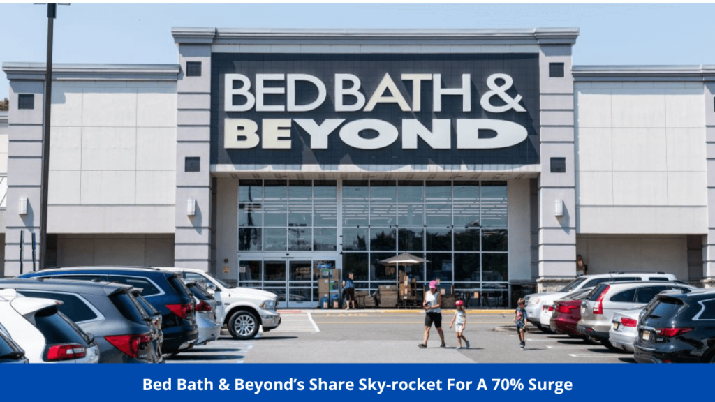 The American Retail ‘Bed Bath & Beyond’s Share Sky-rocket For A 70% Surge!