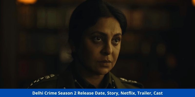 Delhi Crime Season 2 Release Date, Story, Netflix, Trailer, Cast