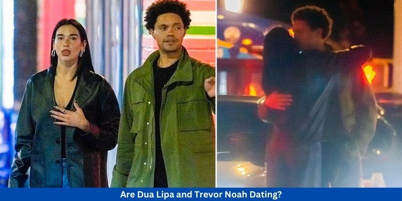 Are Dua Lipa and Trevor Noah Dating