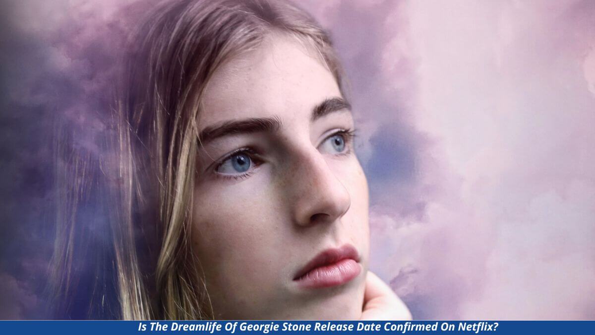 Is The Dreamlife Of Georgie Stone Release Date Confirmed On Netflix Latest Updates!!