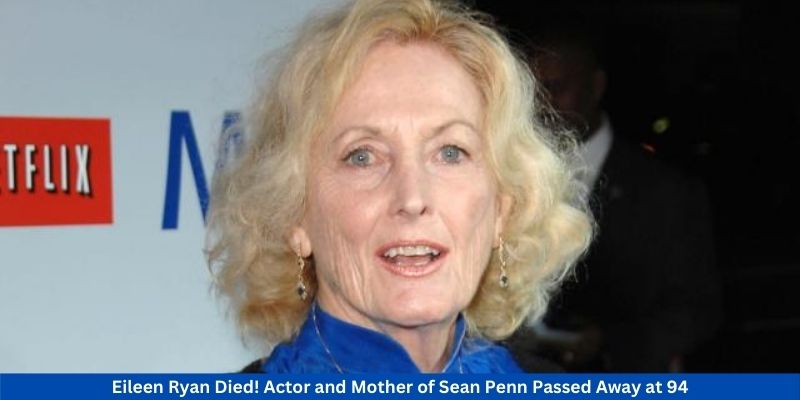 Eileen Ryan Died! Actor and mother of Sean Penn passed away at 94